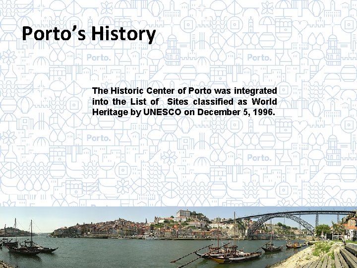 Porto’s History The Historic Center of Porto was integrated into the List of Sites