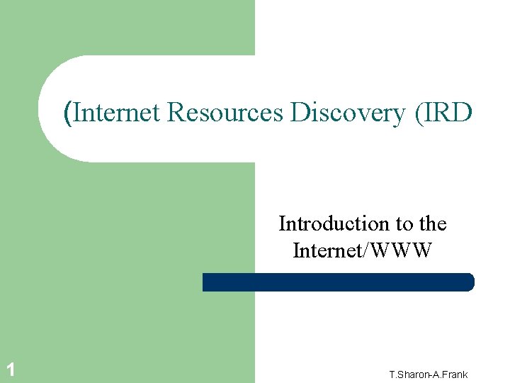 (Internet Resources Discovery (IRD Introduction to the Internet/WWW 1 T. Sharon-A. Frank 