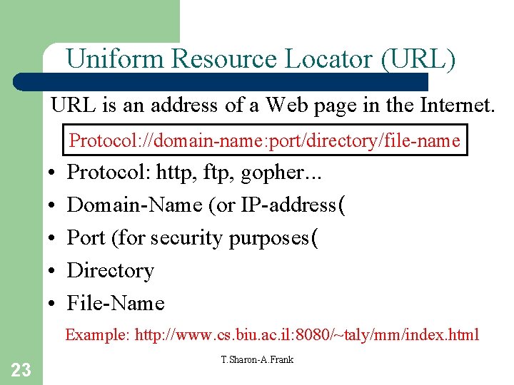 Uniform Resource Locator (URL) URL is an address of a Web page in the
