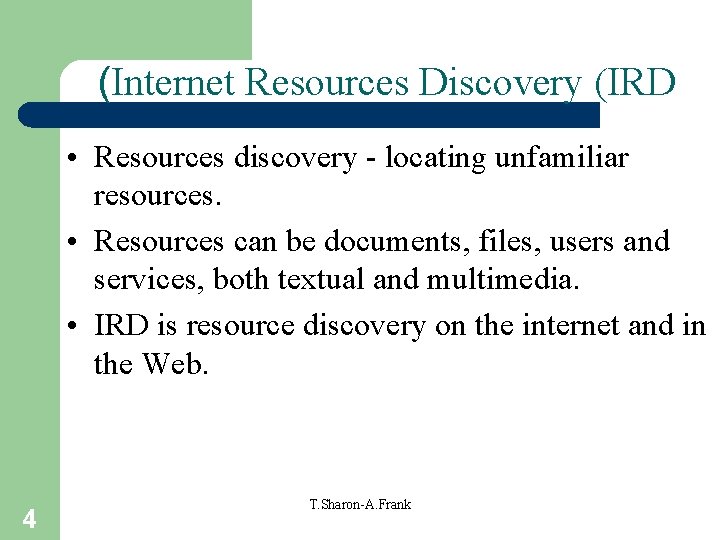 (Internet Resources Discovery (IRD • Resources discovery - locating unfamiliar resources. • Resources can