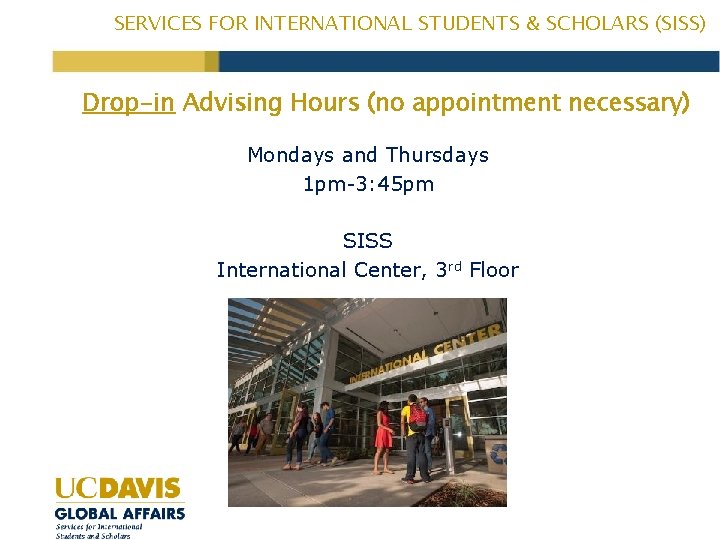 SERVICES FOR INTERNATIONAL STUDENTS & SCHOLARS (SISS) Drop-in Advising Hours (no appointment necessary) Mondays