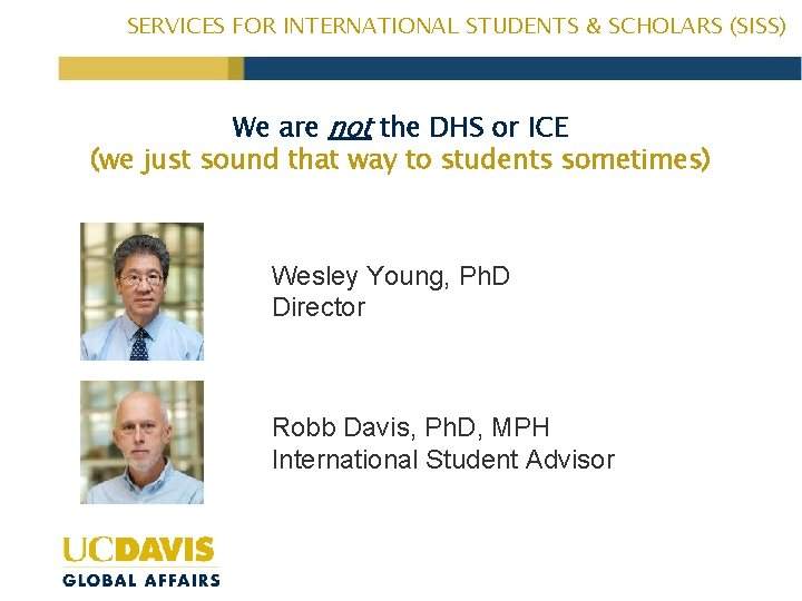 SERVICES FOR INTERNATIONAL STUDENTS & SCHOLARS (SISS) We are not the DHS or ICE