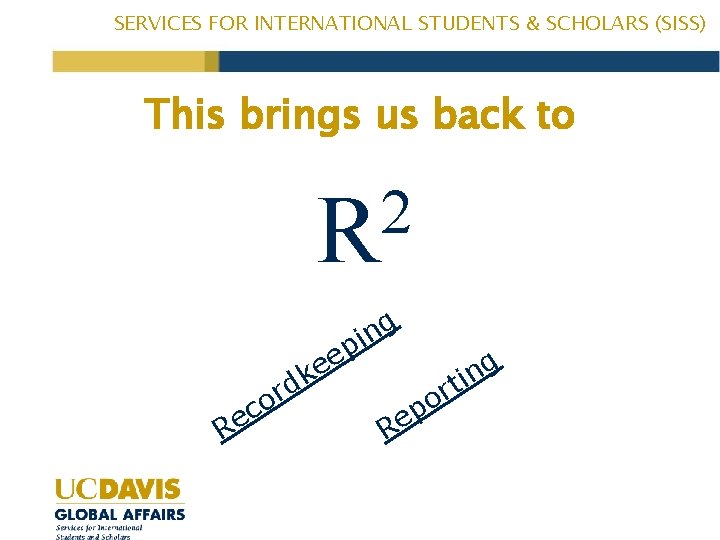 SERVICES FOR INTERNATIONAL STUDENTS & SCHOLARS (SISS) This brings us back to 2 R