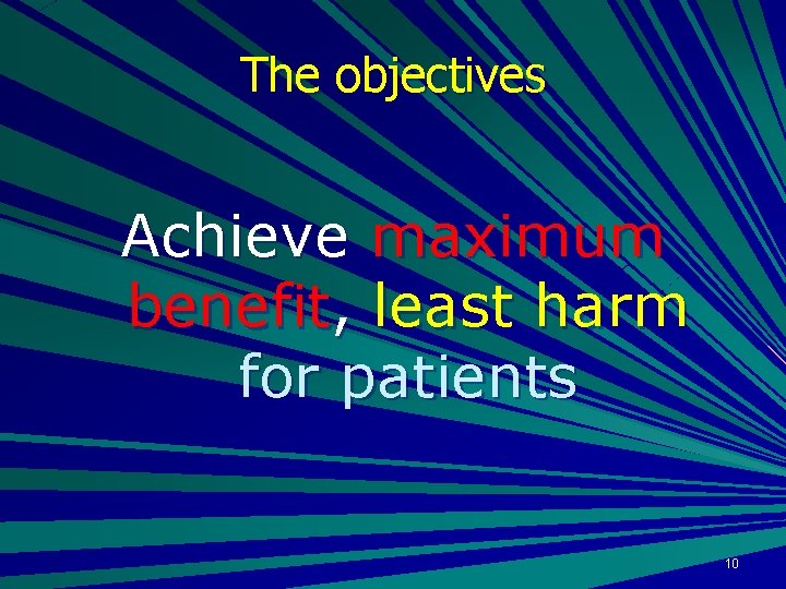 The objectives Achieve maximum benefit, least harm for patients 10 