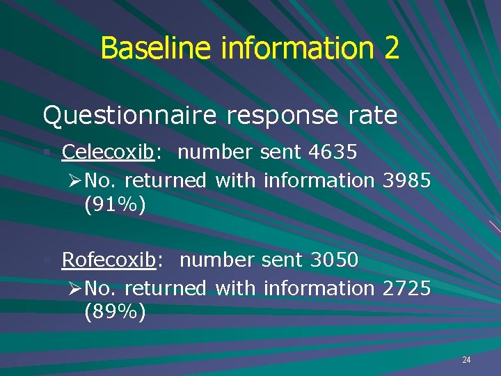 Baseline information 2 Questionnaire response rate § Celecoxib: number sent 4635 ØNo. returned with