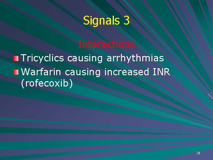 Signals 3 Interactions Tricyclics causing arrhythmias Warfarin causing increased INR (rofecoxib) 34 