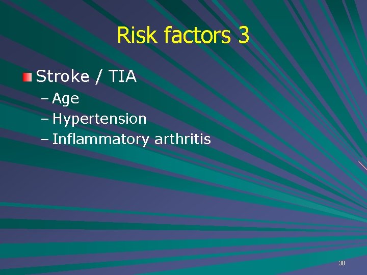 Risk factors 3 Stroke / TIA – Age – Hypertension – Inflammatory arthritis 38