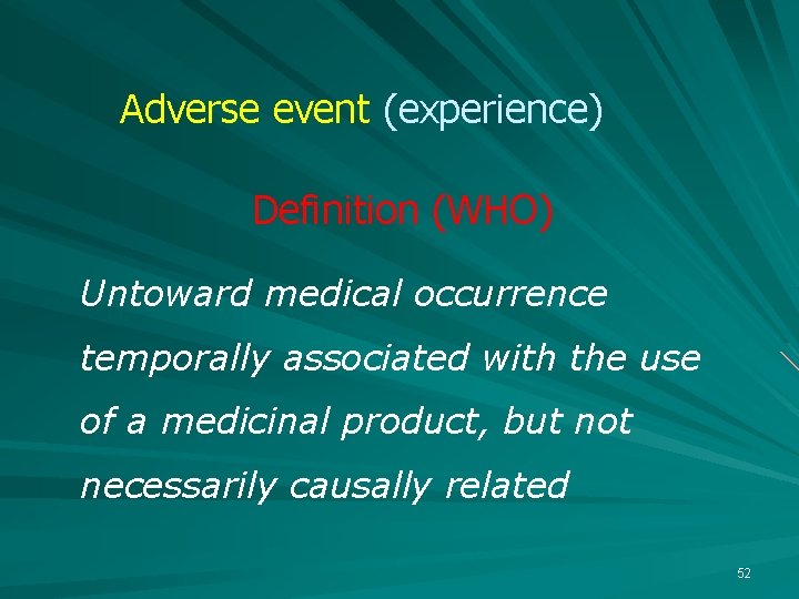 Adverse event (experience) Definition (WHO) Untoward medical occurrence temporally associated with the use of