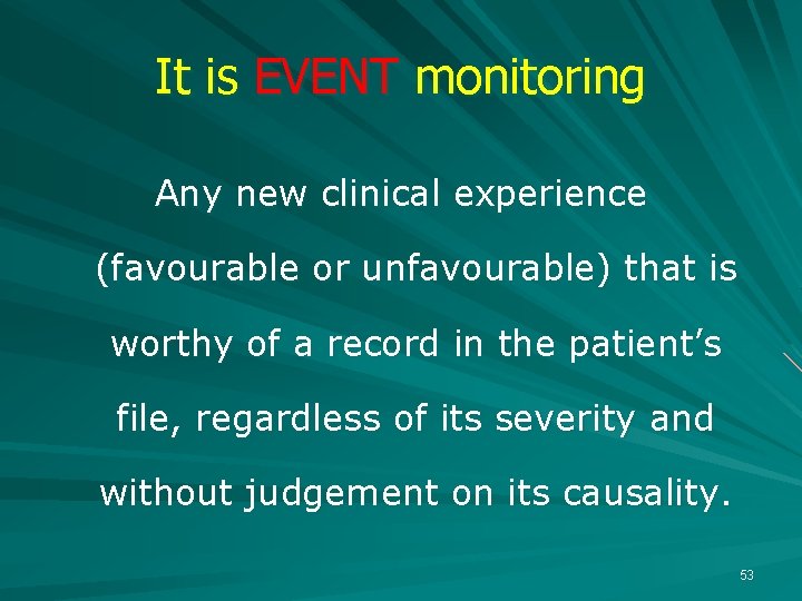 It is EVENT monitoring Any new clinical experience (favourable or unfavourable) that is worthy