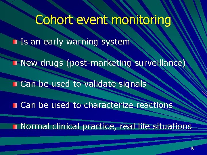 Cohort event monitoring Is an early warning system New drugs (post-marketing surveillance) Can be