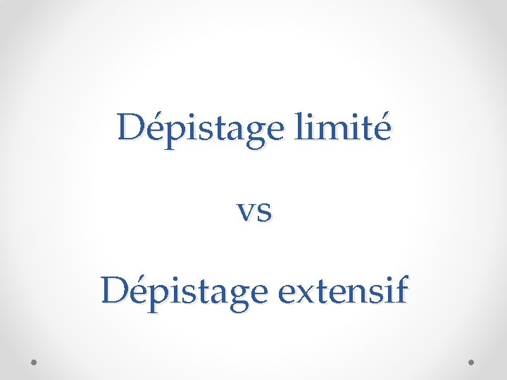 Dépistage limité vs Dépistage extensif 