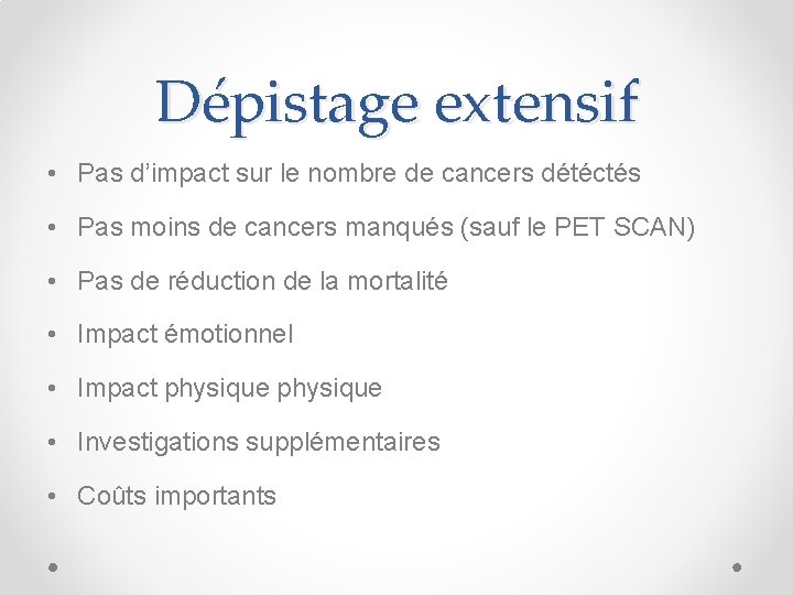 Dépistage extensif • Pas d’impact sur le nombre de cancers détéctés • Pas moins