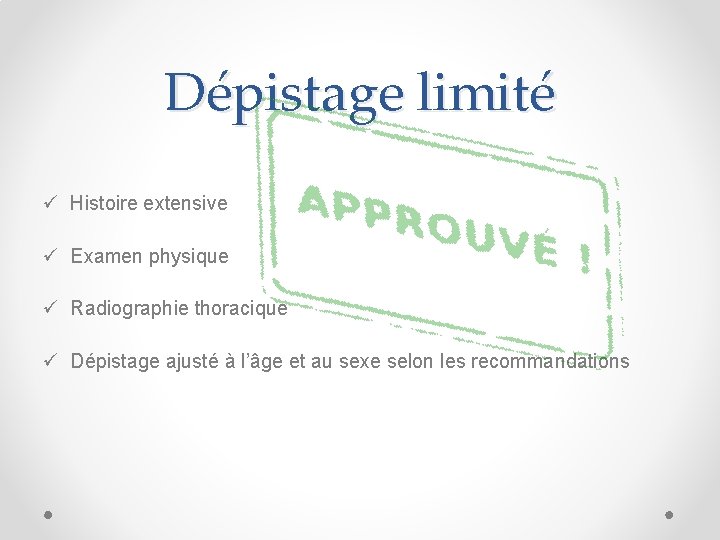 Dépistage limité ü Histoire extensive ü Examen physique ü Radiographie thoracique ü Dépistage ajusté Dépistage limité ü Histoire extensive ü Examen physique ü Radiographie thoracique ü Dépistage ajusté