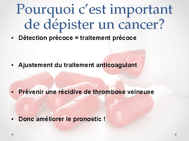 Pourquoi c’est important de dépister un cancer? • Détection précoce = traitement précoce •