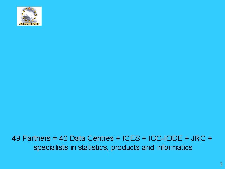 49 Partners = 40 Data Centres + ICES + IOC-IODE + JRC + specialists