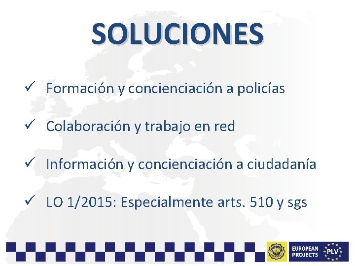 SOLUCIONES ü Formación y concienciación a policías ü Colaboración y trabajo en red ü