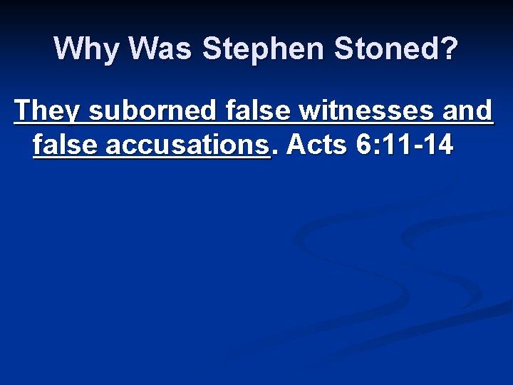 Why Was Stephen Stoned? They suborned false witnesses and false accusations. Acts 6: 11