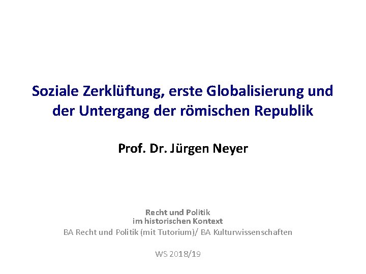 Soziale Zerklüftung, erste Globalisierung und der Untergang der römischen Republik Prof. Dr. Jürgen Neyer