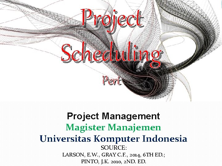 Project Scheduling Pert Project Management Magister Manajemen Universitas Komputer Indonesia SOURCE: LARSON, E. W. Project Scheduling Pert Project Management Magister Manajemen Universitas Komputer Indonesia SOURCE: LARSON, E. W.