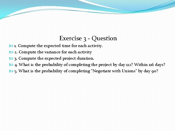 Exercise 3 - Question 1. Compute the expected time for each activity. 2. Compute Exercise 3 - Question 1. Compute the expected time for each activity. 2. Compute