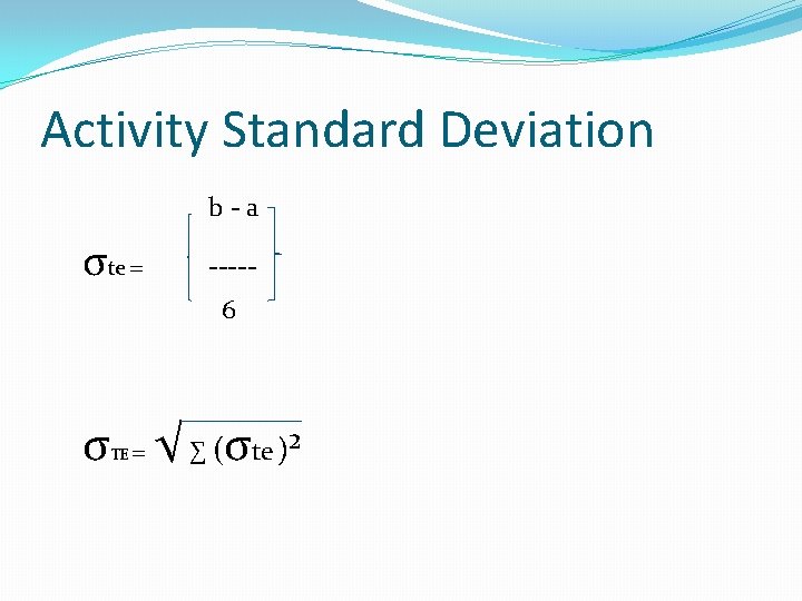 Activity Standard Deviation b-a σte = ----6 σ = √ ∑ (σte )² TE Activity Standard Deviation b-a σte = ----6 σ = √ ∑ (σte )² TE