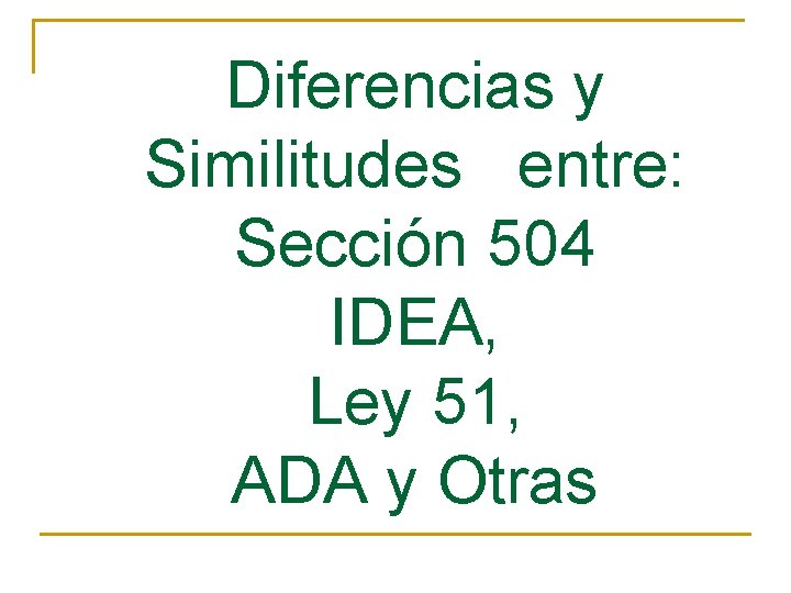 Diferencias y Similitudes entre: Sección 504 IDEA, Ley 51, ADA y Otras Diferencias y Similitudes entre: Sección 504 IDEA, Ley 51, ADA y Otras