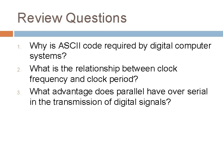 Review Questions 1. 2. 3. Why is ASCII code required by digital computer systems?