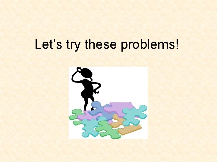 Let’s try these problems! 
