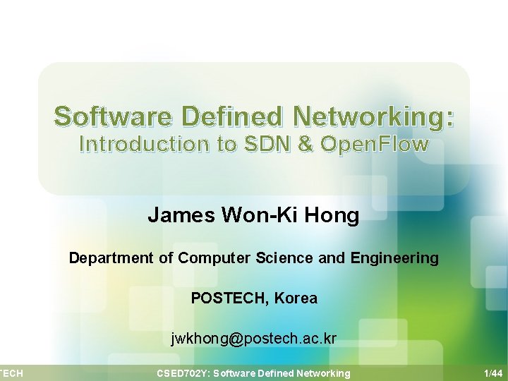 TECH Software Defined Networking: Introduction to SDN & Open. Flow James Won-Ki Hong Department