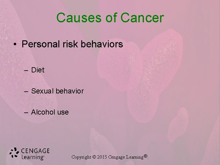 Causes of Cancer • Personal risk behaviors – Diet – Sexual behavior – Alcohol