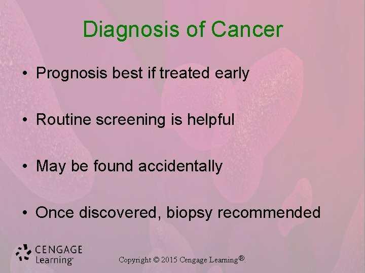 Diagnosis of Cancer • Prognosis best if treated early • Routine screening is helpful