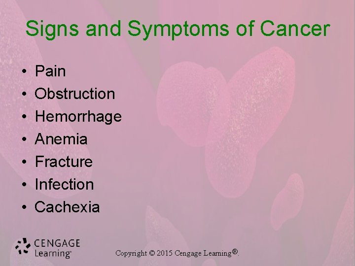 Signs and Symptoms of Cancer • • Pain Obstruction Hemorrhage Anemia Fracture Infection Cachexia
