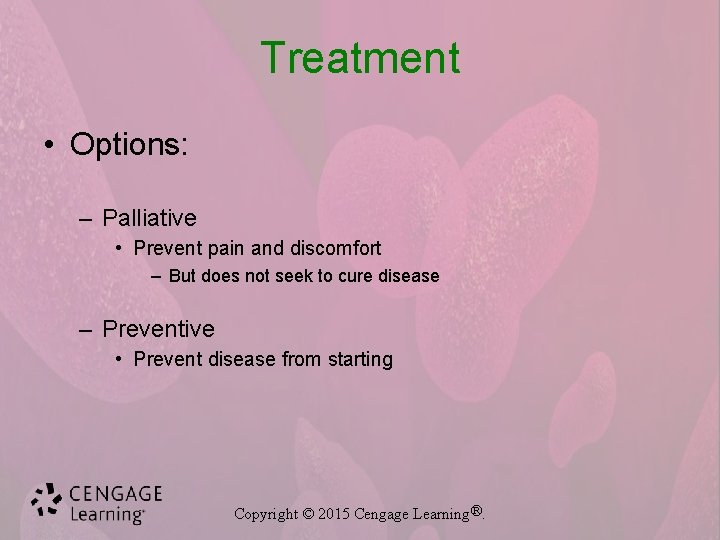 Treatment • Options: – Palliative • Prevent pain and discomfort – But does not