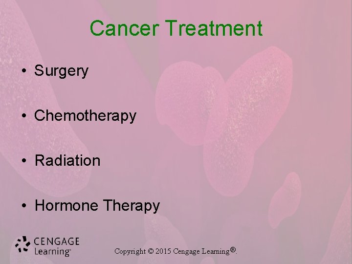 Cancer Treatment • Surgery • Chemotherapy • Radiation • Hormone Therapy Copyright © 2015