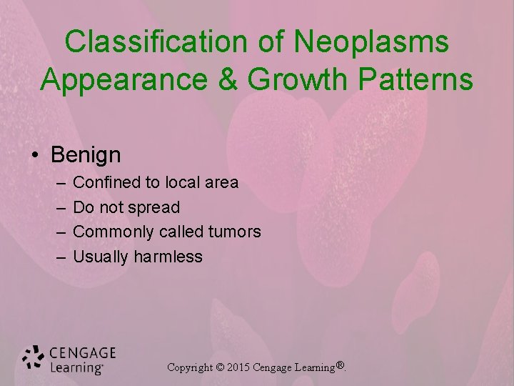 Classification of Neoplasms Appearance & Growth Patterns • Benign – – Confined to local