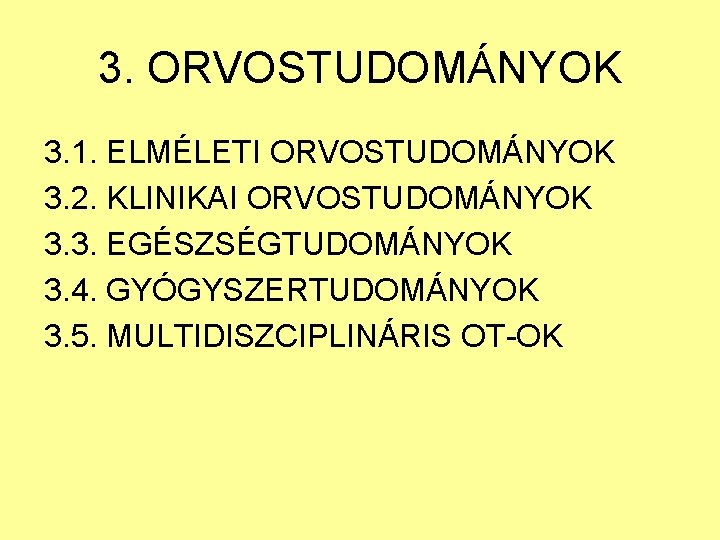 3. ORVOSTUDOMÁNYOK 3. 1. ELMÉLETI ORVOSTUDOMÁNYOK 3. 2. KLINIKAI ORVOSTUDOMÁNYOK 3. 3. EGÉSZSÉGTUDOMÁNYOK 3.