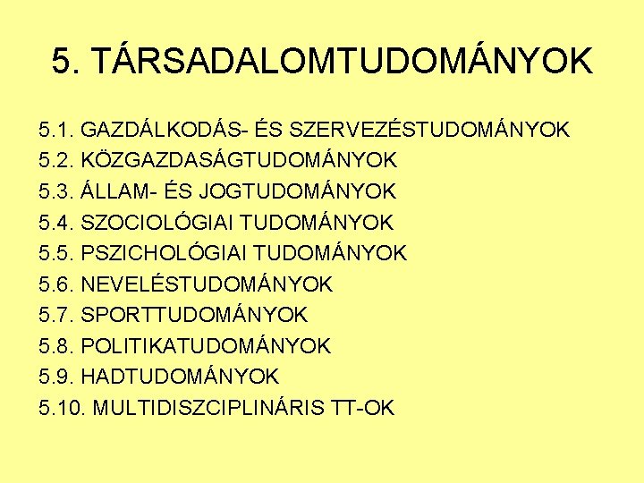 5. TÁRSADALOMTUDOMÁNYOK 5. 1. GAZDÁLKODÁS- ÉS SZERVEZÉSTUDOMÁNYOK 5. 2. KÖZGAZDASÁGTUDOMÁNYOK 5. 3. ÁLLAM- ÉS