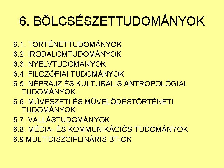 6. BÖLCSÉSZETTUDOMÁNYOK 6. 1. TÖRTÉNETTUDOMÁNYOK 6. 2. IRODALOMTUDOMÁNYOK 6. 3. NYELVTUDOMÁNYOK 6. 4. FILOZÓFIAI