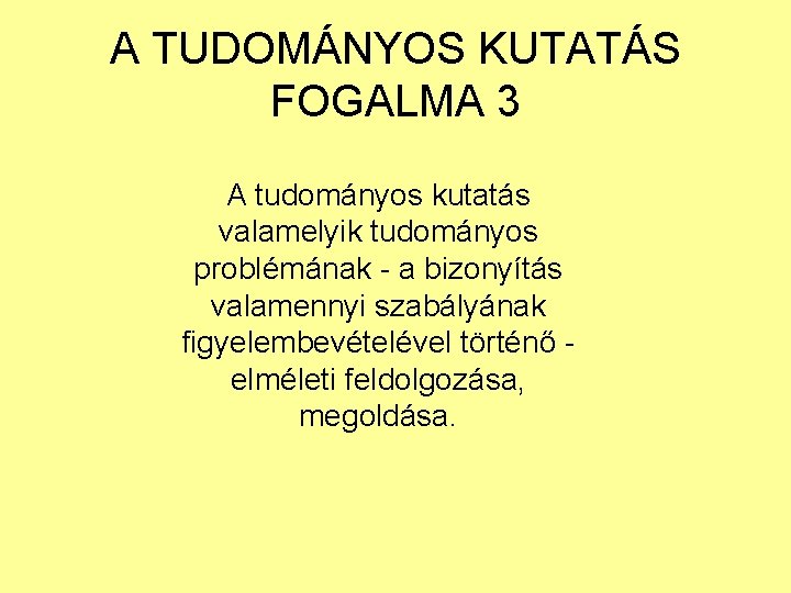 A TUDOMÁNYOS KUTATÁS FOGALMA 3 A tudományos kutatás valamelyik tudományos problémának - a bizonyítás