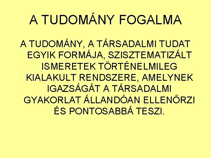 A TUDOMÁNY FOGALMA A TUDOMÁNY, A TÁRSADALMI TUDAT EGYIK FORMÁJA, SZISZTEMATIZÁLT ISMERETEK TÖRTÉNELMILEG KIALAKULT