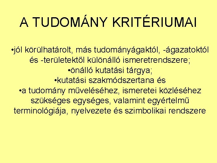 A TUDOMÁNY KRITÉRIUMAI • jól körülhatárolt, más tudományágaktól, -ágazatoktól és -területektől különálló ismeretrendszere; •