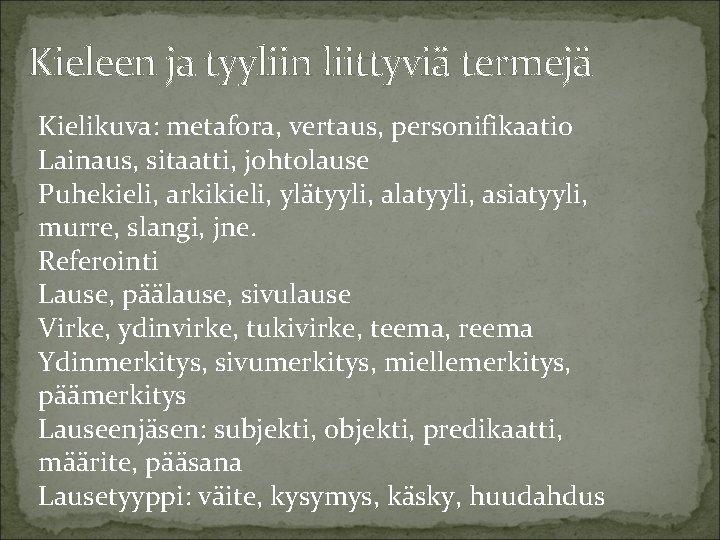 Kieleen ja tyyliin liittyviä termejä Kielikuva: metafora, vertaus, personifikaatio Lainaus, sitaatti, johtolause Puhekieli, arkikieli,