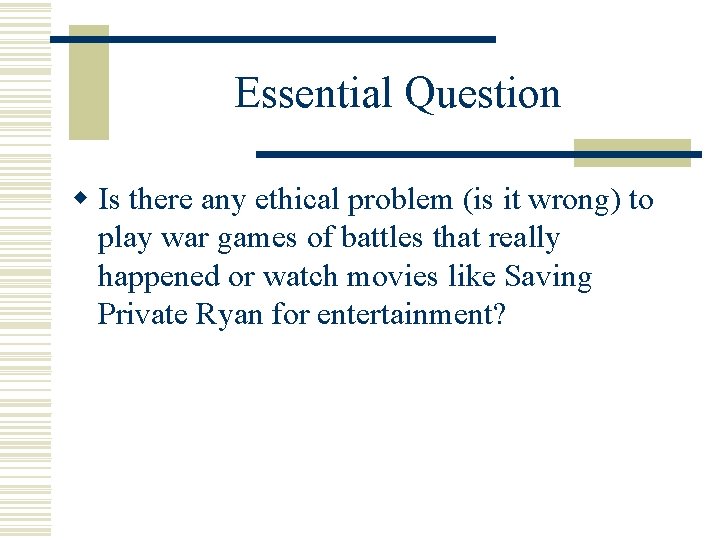Essential Question w Is there any ethical problem (is it wrong) to play war