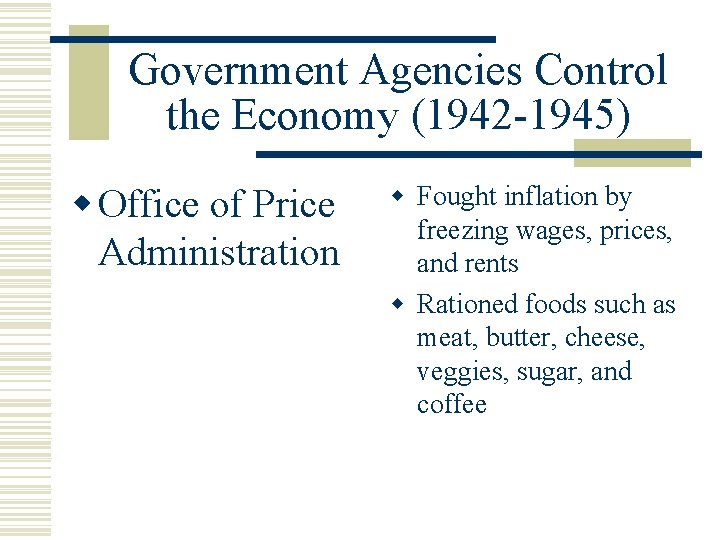 Government Agencies Control the Economy (1942 -1945) w Office of Price Administration w Fought