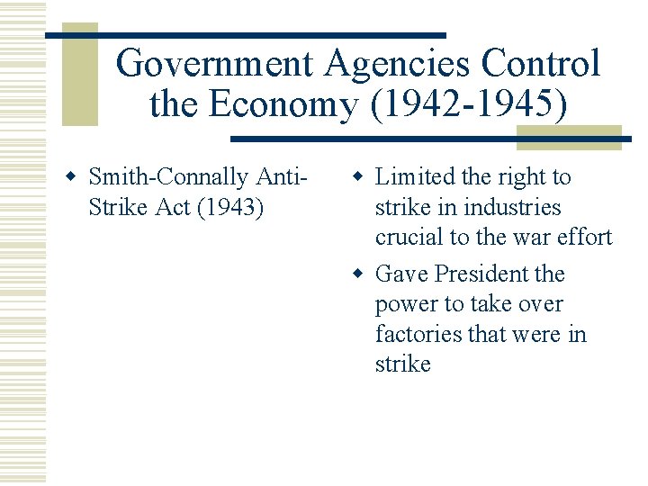 Government Agencies Control the Economy (1942 -1945) w Smith-Connally Anti. Strike Act (1943) w