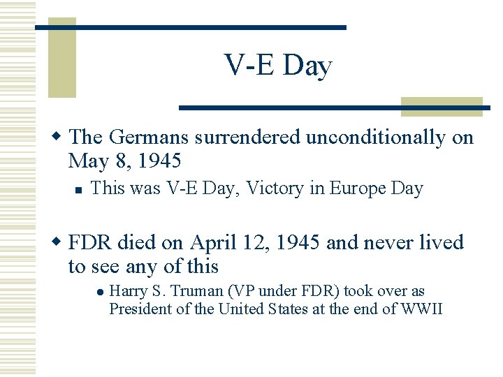 V-E Day w The Germans surrendered unconditionally on May 8, 1945 n This was
