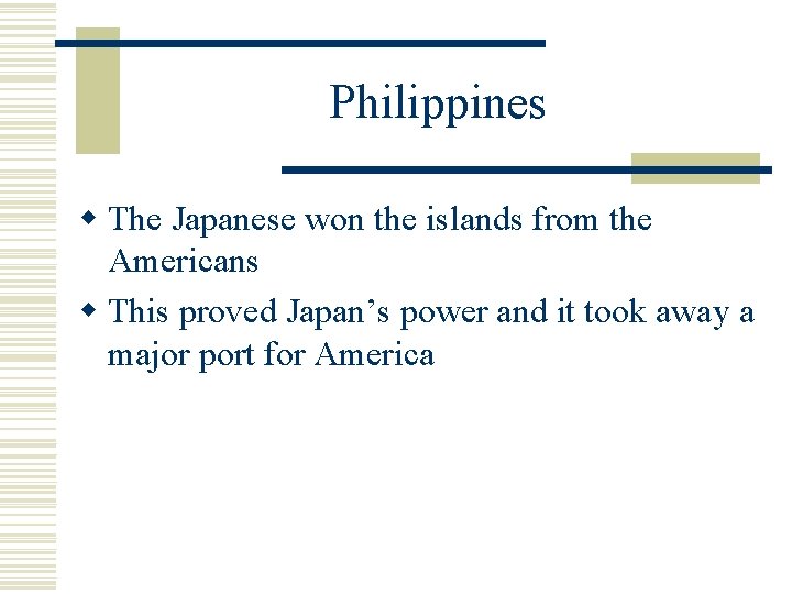 Philippines w The Japanese won the islands from the Americans w This proved Japan’s