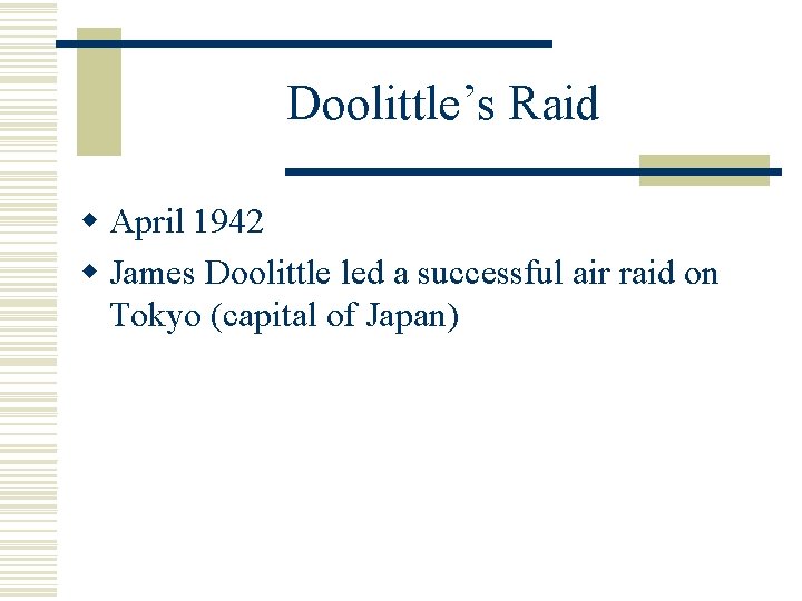 Doolittle’s Raid w April 1942 w James Doolittle led a successful air raid on