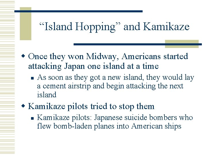 “Island Hopping” and Kamikaze w Once they won Midway, Americans started attacking Japan one