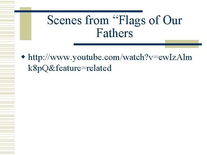 Scenes from “Flags of Our Fathers w http: //www. youtube. com/watch? v=ew. Iz. Alm